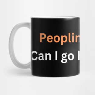 Peopling is hard. Can I go home now? Mug